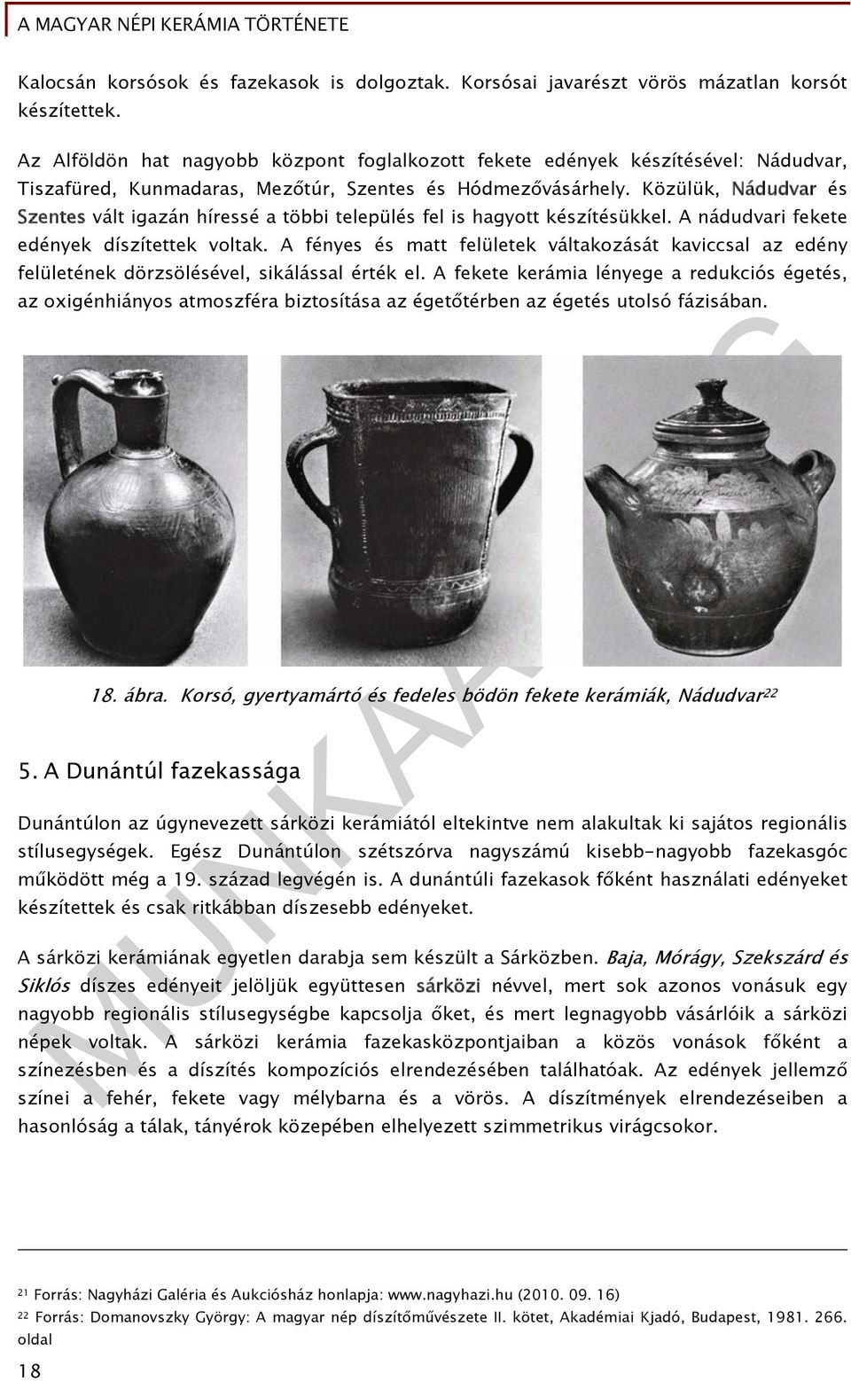 Közülük, Nádudvar és Szentes vált igazán híressé a többi település fel is hagyott készítésükkel. A nádudvari fekete edények díszítettek voltak.