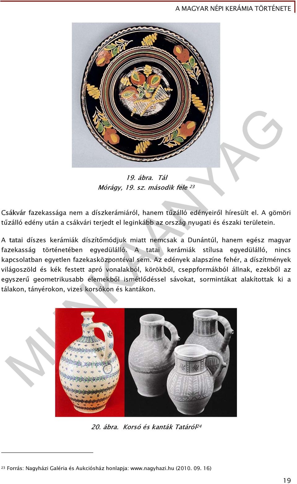 A tatai díszes kerámiák díszítőmódjuk miatt nemcsak a Dunántúl, hanem egész magyar fazekasság történetében egyedülálló.