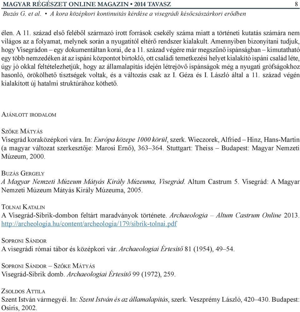 század végére már megszűnő ispánságban kimutatható egy több nemzedéken át az ispáni központot birtokló, ott családi temetkezési helyet kialakító ispáni család léte, úgy jó okkal feltételezhetjük,