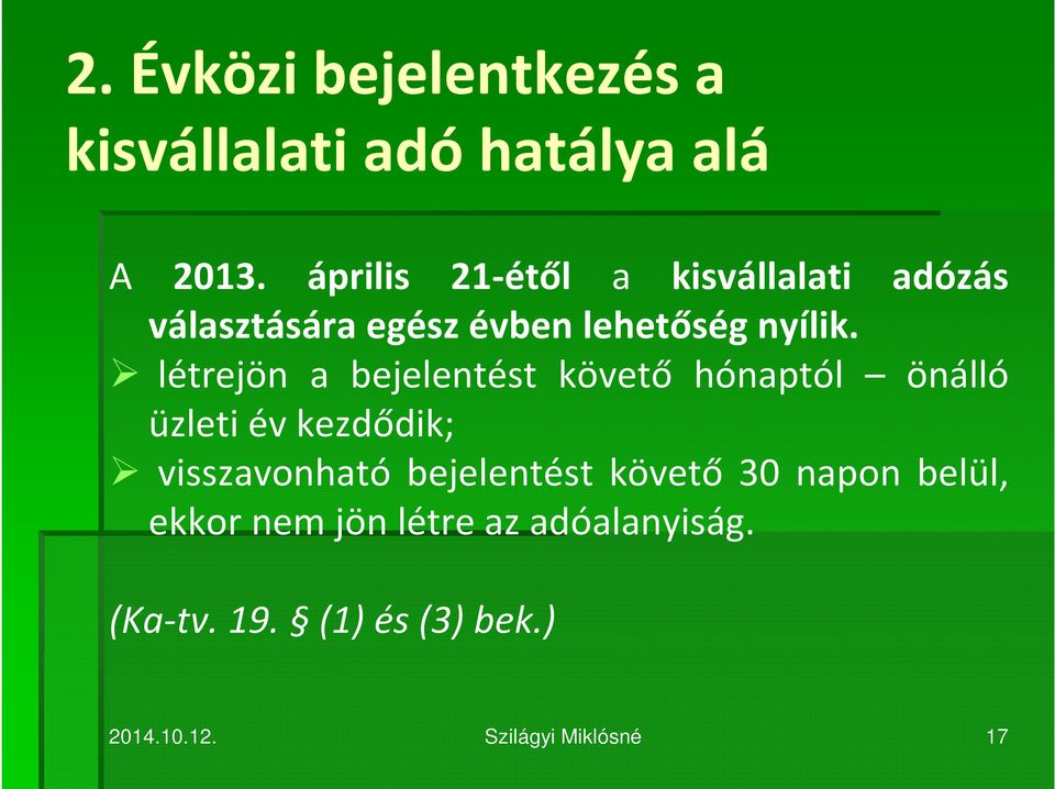 létrejön a bejelentést követő hónaptól önálló üzleti év kezdődik; visszavonható