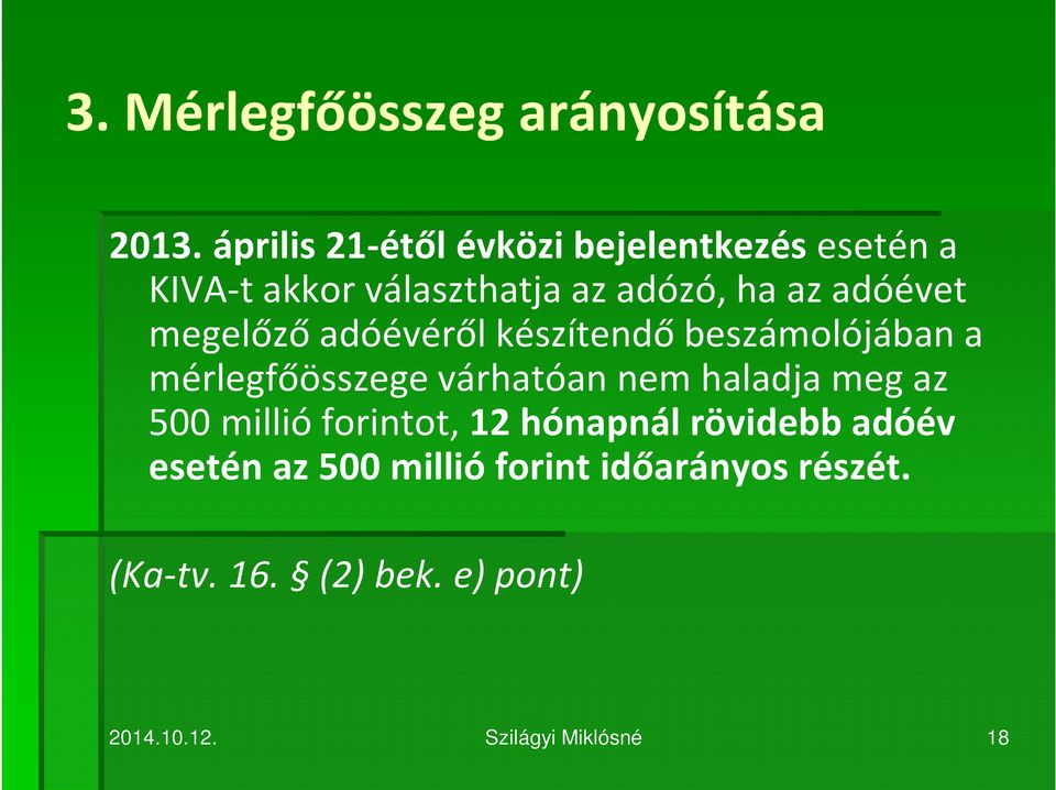 megelőző adóévéről készítendő beszámolójában a mérlegfőösszege várhatóan nem haladja meg az 500
