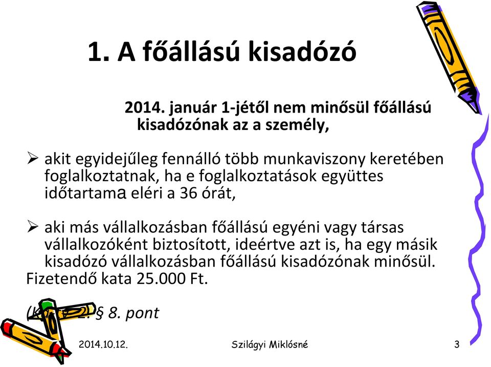 foglalkoztatnak, ha e foglalkoztatások együttes időtartama eléri a 36 órát, aki más vállalkozásban főállású egyéni