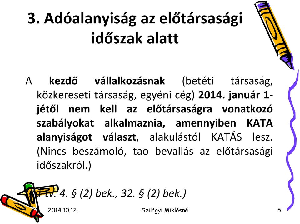 január 1- jétől nem kell az előtársaságra vonatkozó szabályokat alkalmaznia, amennyiben KATA