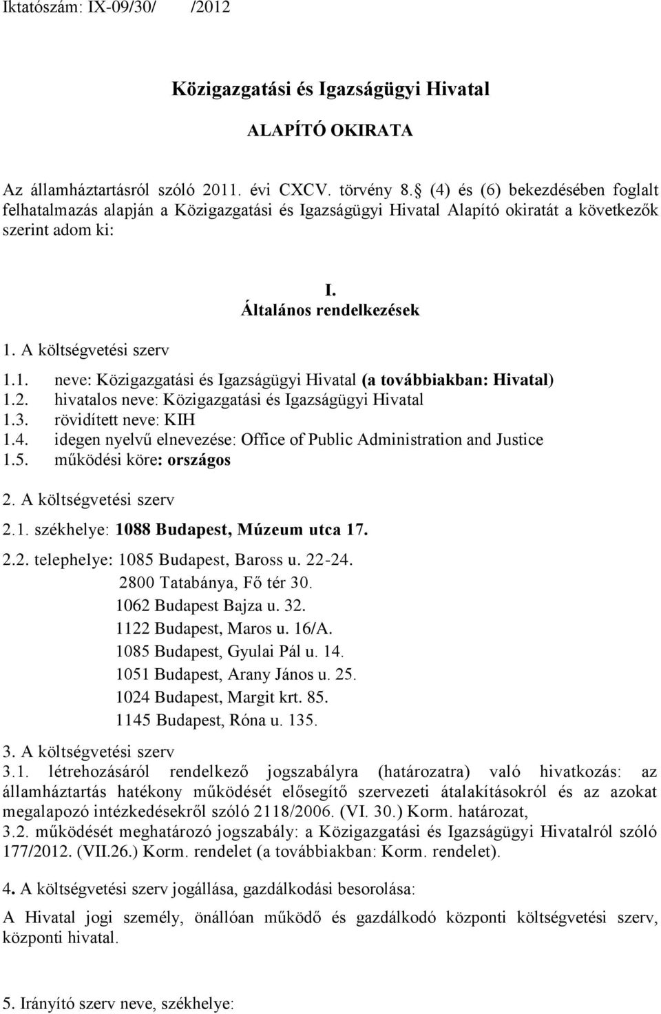 A költségvetési szerv I. Általános rendelkezések 1.1. neve: Közigazgatási és Igazságügyi Hivatal (a továbbiakban: Hivatal) 1.2. hivatalos neve: Közigazgatási és Igazságügyi Hivatal 1.3.