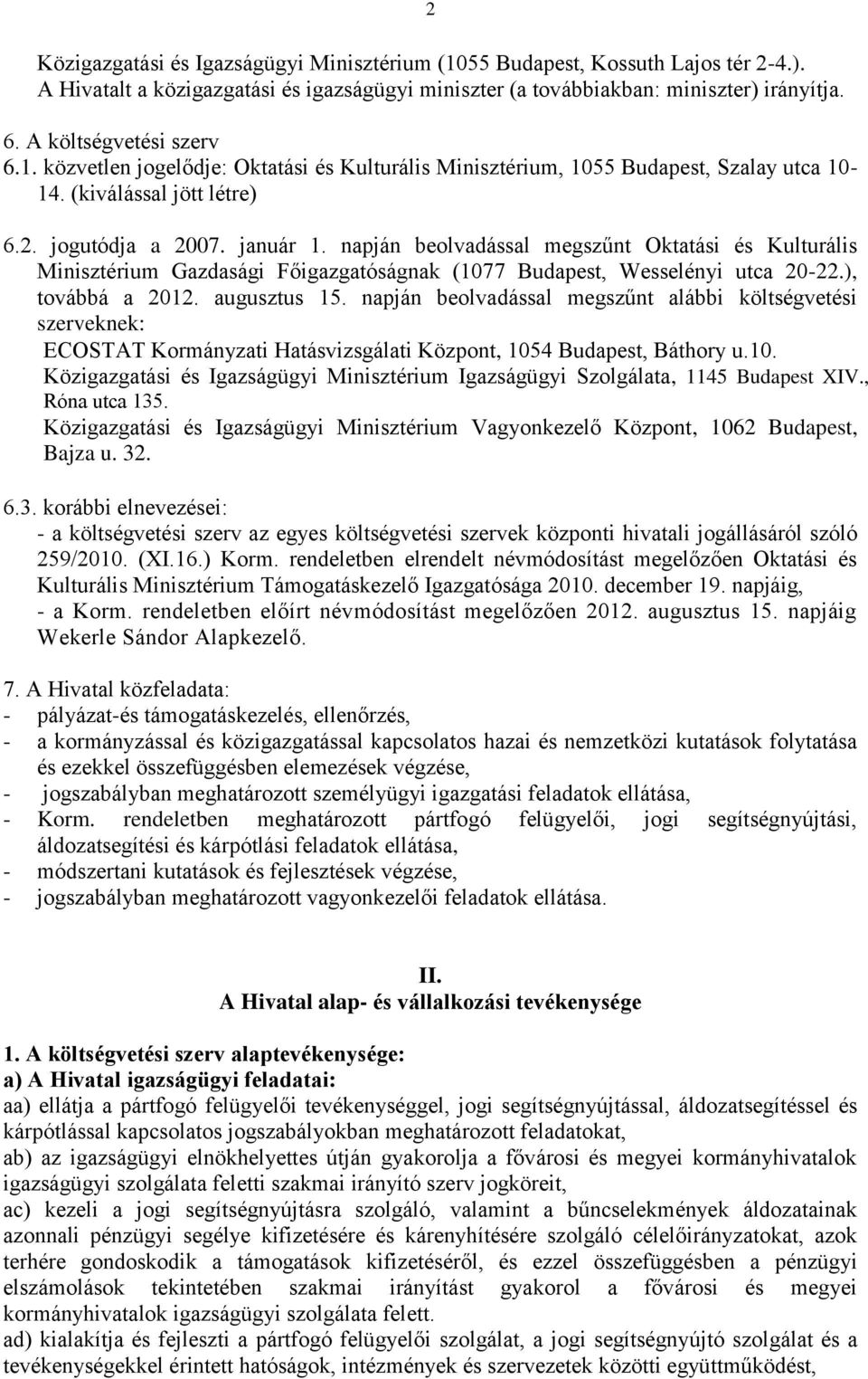 napján beolvadással megszűnt Oktatási és Kulturális Minisztérium Gazdasági Főigazgatóságnak (1077 Budapest, Wesselényi utca 20-22.), továbbá a 2012. augusztus 15.