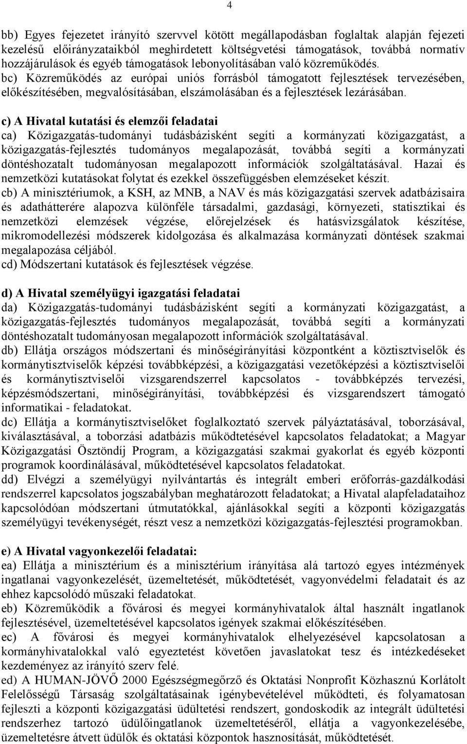 bc) Közreműködés az európai uniós forrásból támogatott fejlesztések tervezésében, előkészítésében, megvalósításában, elszámolásában és a fejlesztések lezárásában.