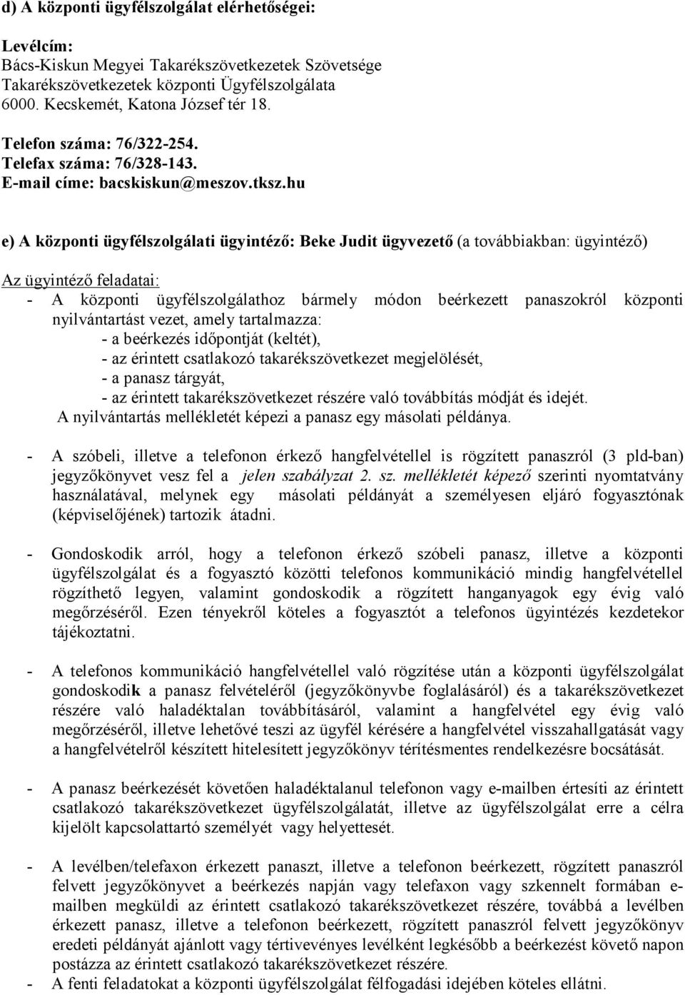 hu e) A központi ügyfélszolgálati ügyintéző: Beke Judit ügyvezető (a továbbiakban: ügyintéző) Az ügyintéző feladatai: - A központi ügyfélszolgálathoz bármely módon beérkezett panaszokról központi