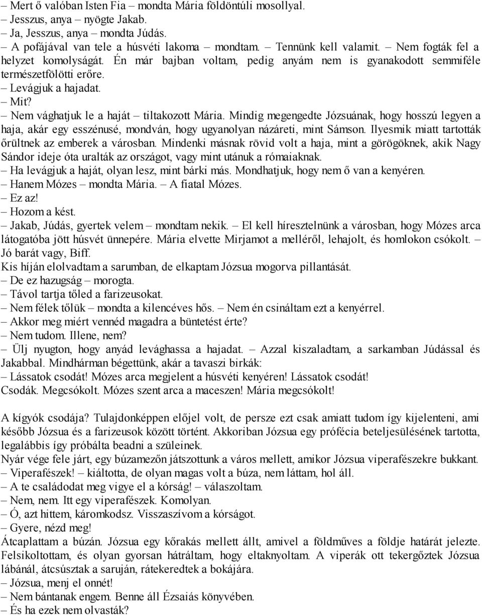 Mindig megengedte Józsuának, hogy hosszú legyen a haja, akár egy esszénusé, mondván, hogy ugyanolyan názáreti, mint Sámson. Ilyesmik miatt tartották őrültnek az emberek a városban.