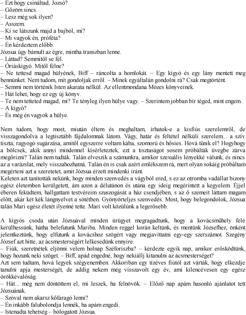 Minek egyáltalán gondolni rá? Csak megtörtént. Semmi nem történik Isten akarata nélkül. Az ellentmondana Mózes könyveinek. Hát lehet, hogy ez egy új könyv. Te nem tetteted magad, mi?