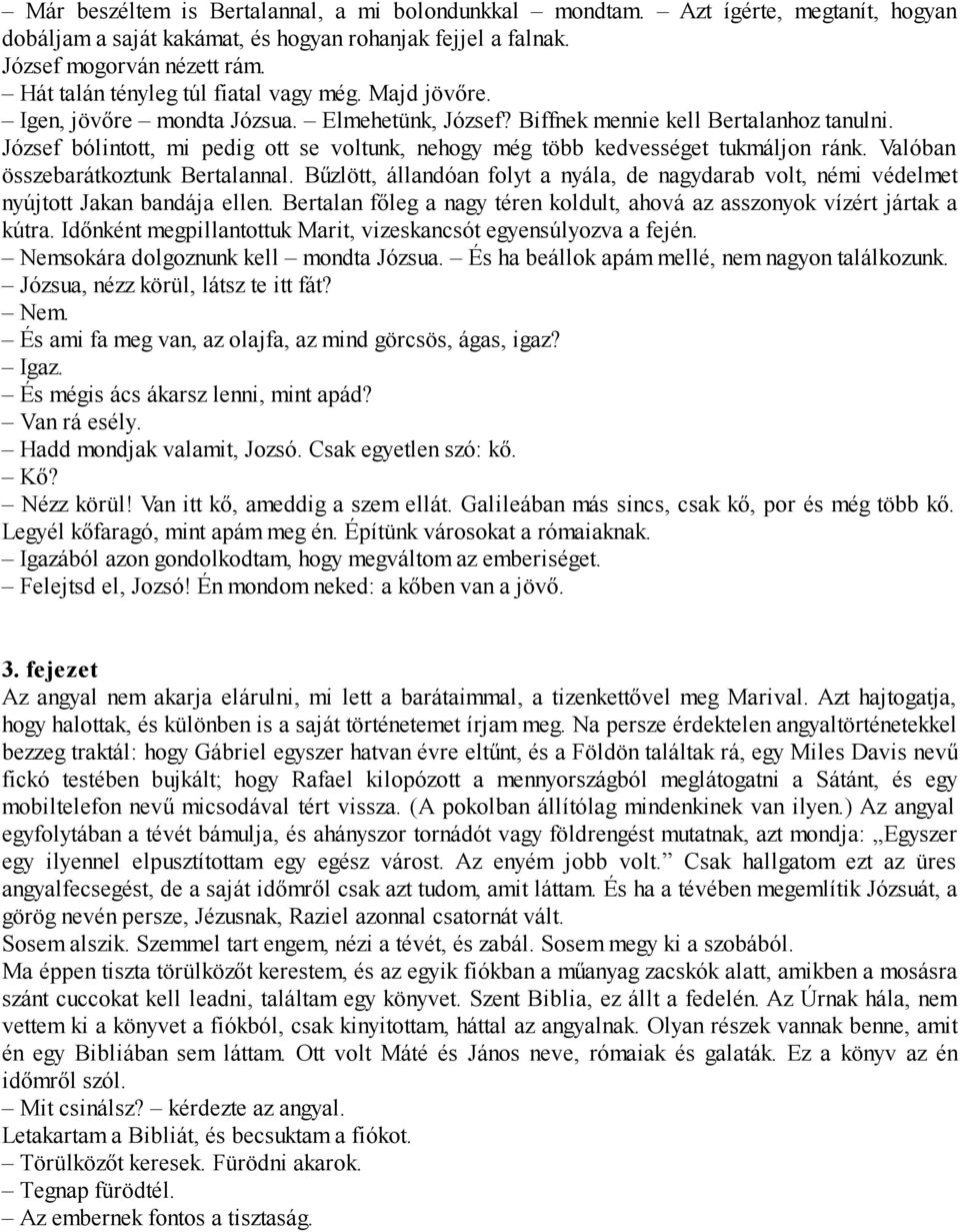József bólintott, mi pedig ott se voltunk, nehogy még több kedvességet tukmáljon ránk. Valóban összebarátkoztunk Bertalannal.