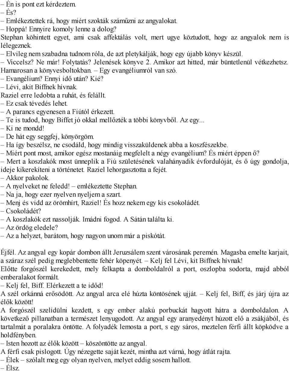 Ne már! Folytatás? Jelenések könyve 2. Amikor azt hitted, már büntetlenül vétkezhetsz. Hamarosan a könyvesboltokban. Egy evangéliumról van szó. Evangélium? Ennyi idő után? Kié?