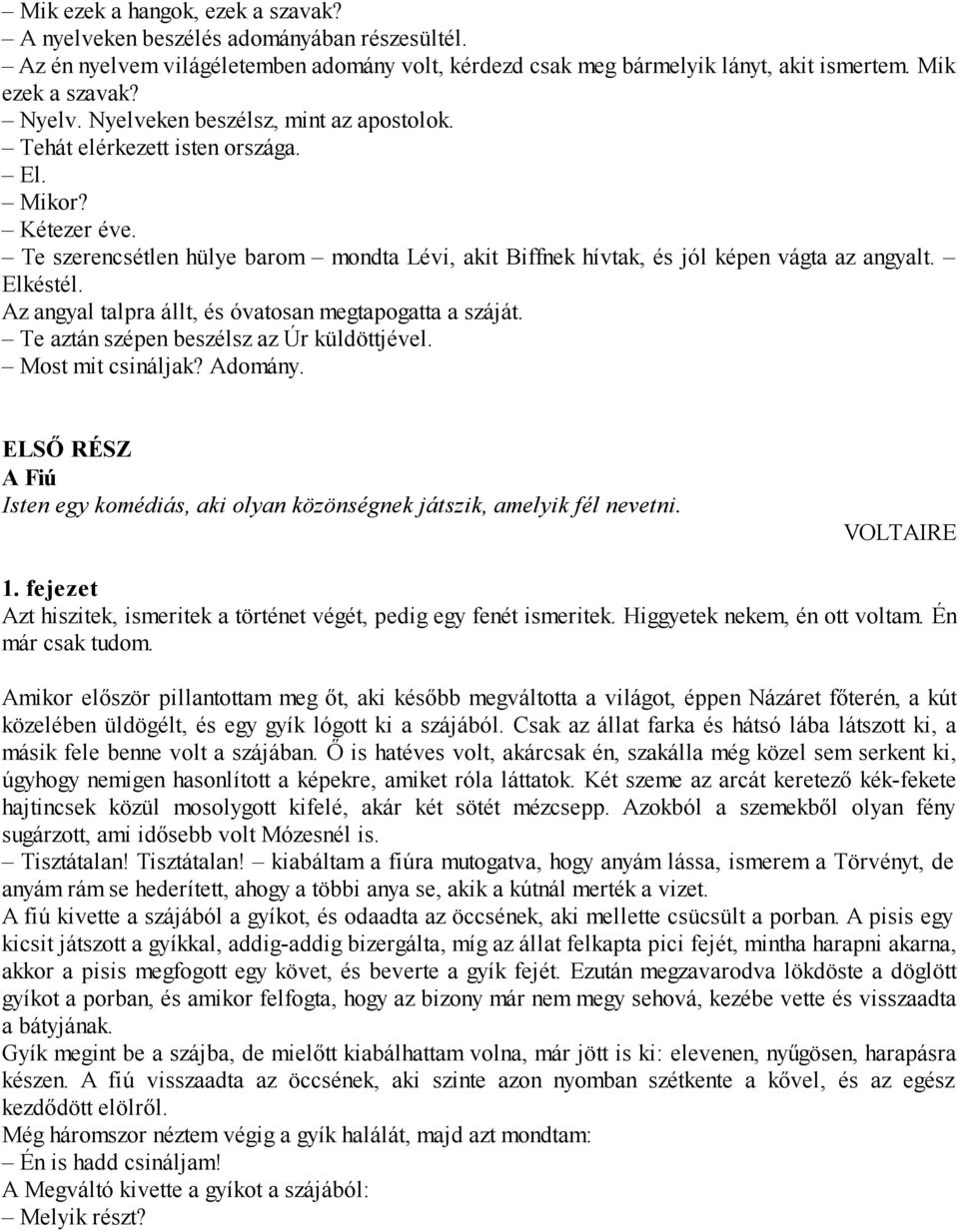 Az angyal talpra állt, és óvatosan megtapogatta a száját. Te aztán szépen beszélsz az Úr küldöttjével. Most mit csináljak? Adomány.