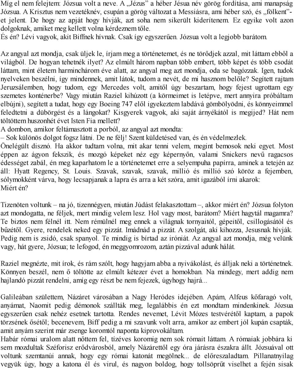 Ez egyike volt azon dolgoknak, amiket meg kellett volna kérdeznem tőle. És én? Lévi vagyok, akit Biffnek hívnak. Csak így egyszerűen. Józsua volt a legjobb barátom.