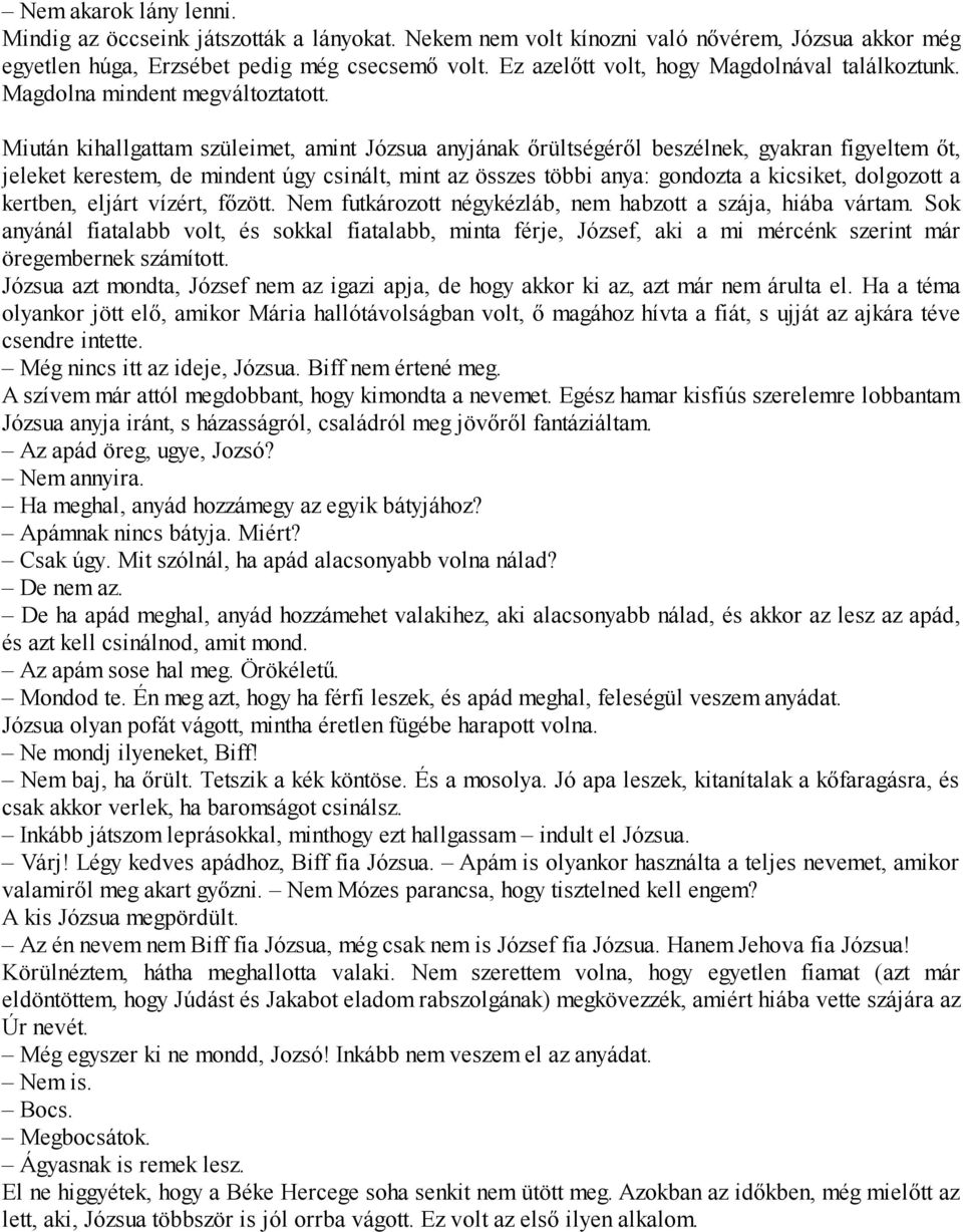 Miután kihallgattam szüleimet, amint Józsua anyjának őrültségéről beszélnek, gyakran figyeltem őt, jeleket kerestem, de mindent úgy csinált, mint az összes többi anya: gondozta a kicsiket, dolgozott