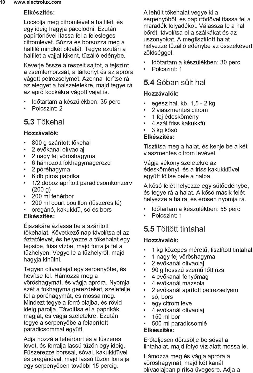 Azonnal terítse rá az elegyet a halszeletekre, majd tegye rá az apró kockákra vágott vajat is. Időtartam a készülékben: 35 perc 5.