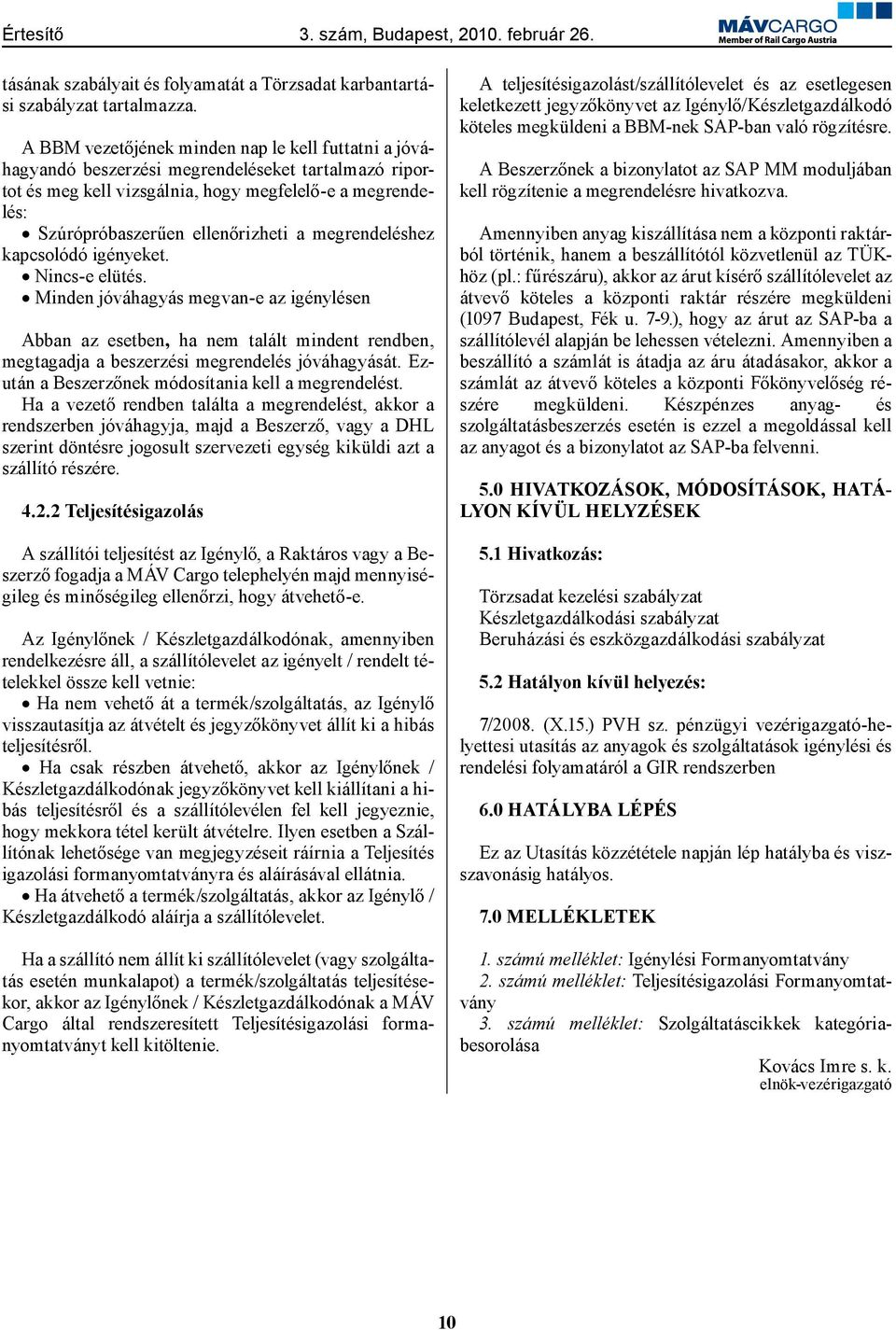 megrendeléshez kapcsolódó igényeket. Nincs-e elütés. Minden jóváhagyás megvan-e az igénylésen Abban az esetben, ha nem talált mindent rendben, megtagadja a beszerzési megrendelés jóváhagyását.