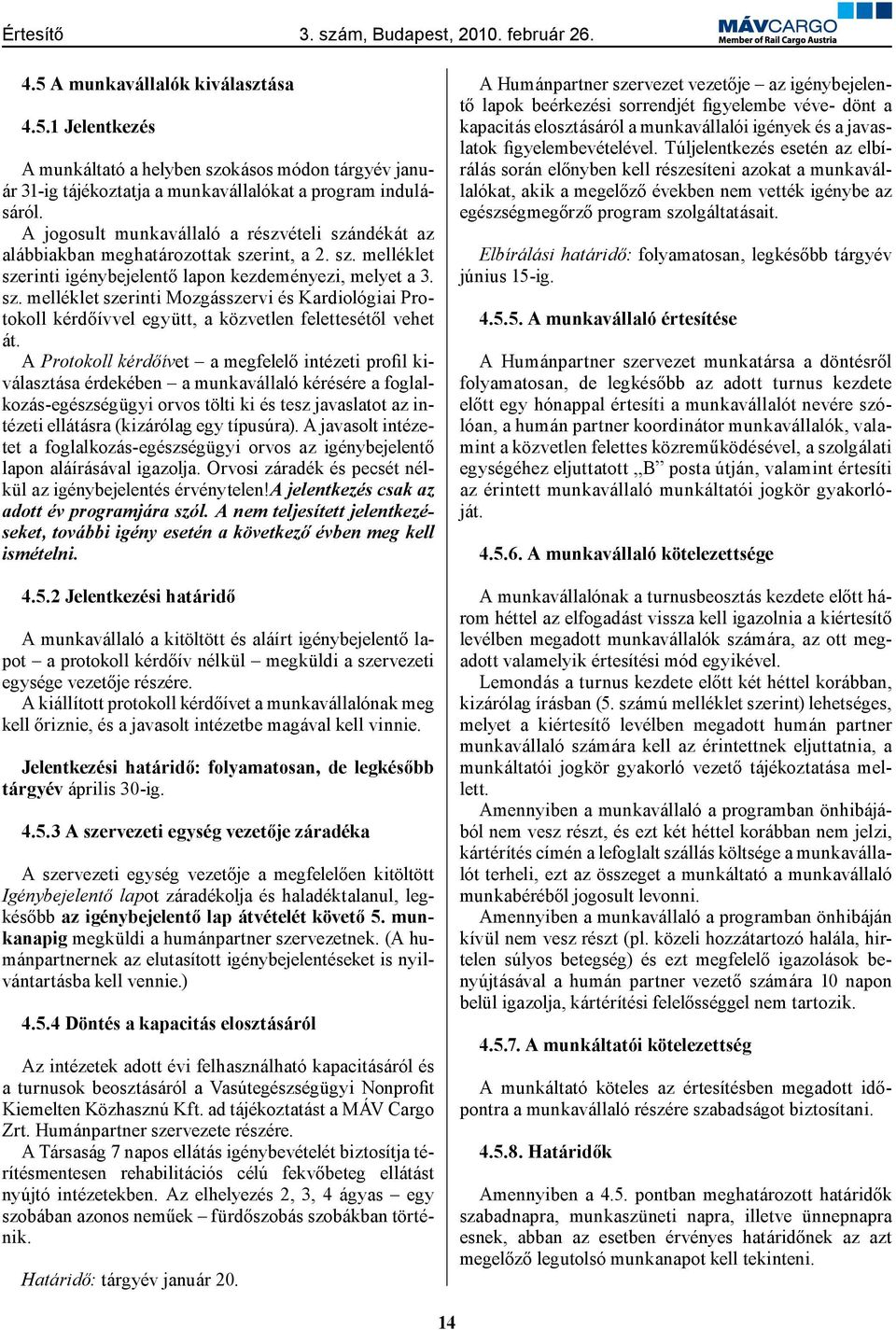 A Protokoll kérdőívet a megfelelő intézeti profil kiválasztása érdekében a munkavállaló kérésére a foglalkozás-egészségügyi orvos tölti ki és tesz javaslatot az intézeti ellátásra (kizárólag egy