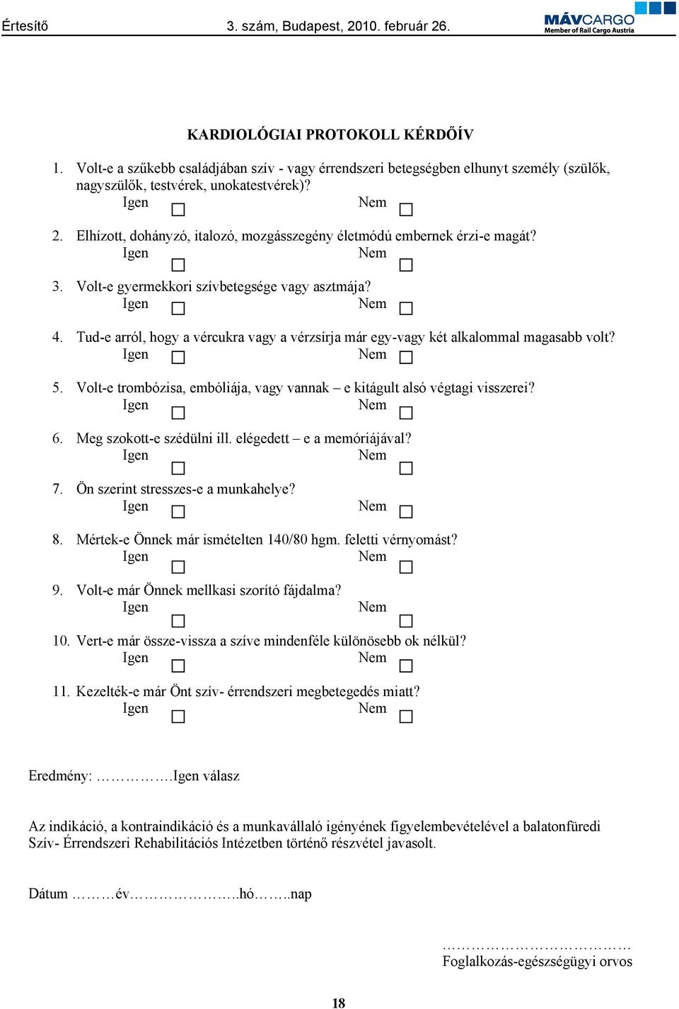 Tud-e arról, hogy a vércukra vagy a vérzsírja már egy-vagy két alkalommal magasabb volt? 5. Volt-e trombózisa, embóliája, vagy vannak e kitágult alsó végtagi visszerei? 6. Meg szokott-e szédülni ill.