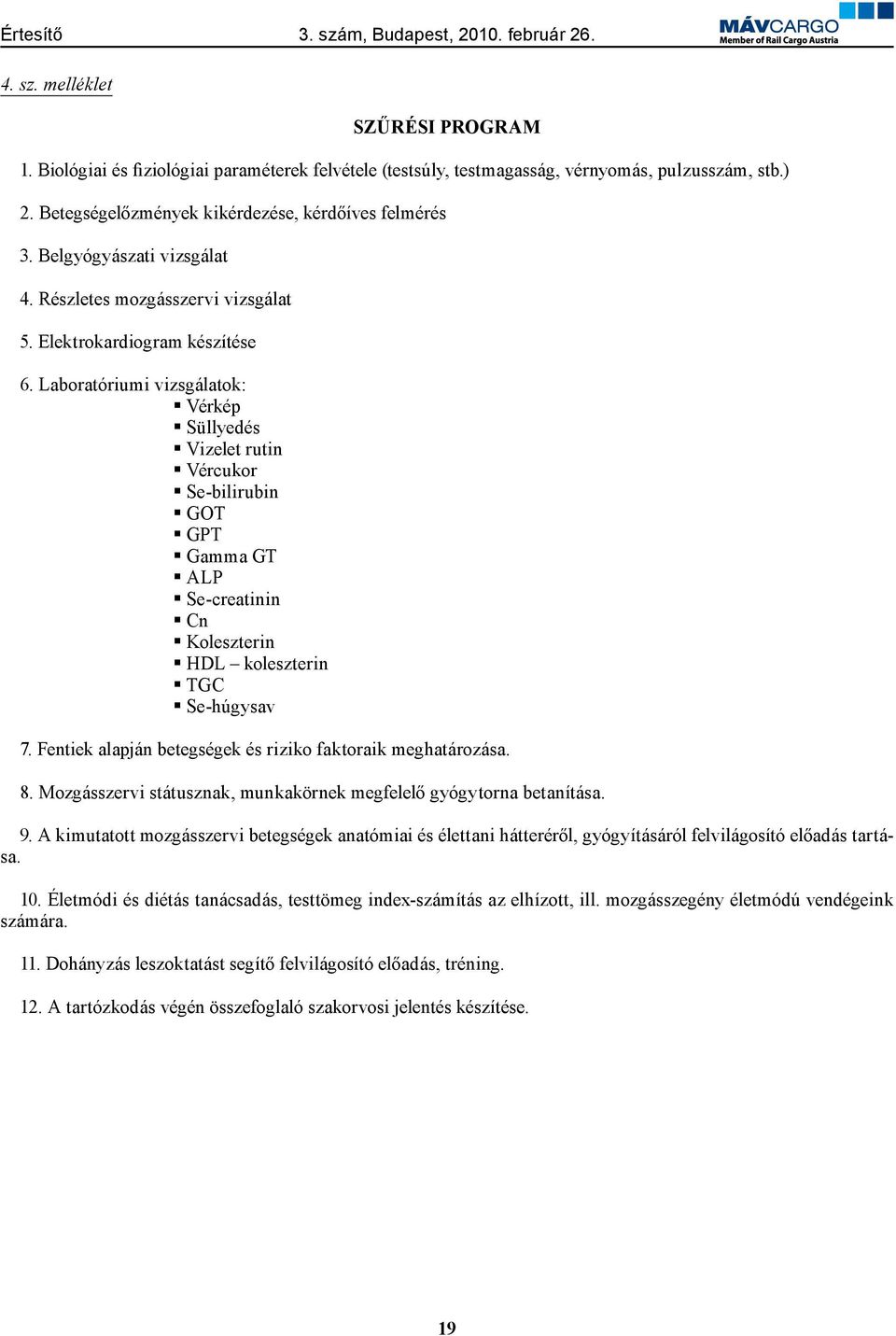 Laboratóriumi vizsgálatok: Vérkép Süllyedés Vizelet rutin Vércukor Se-bilirubin GOT GPT Gamma GT ALP Se-creatinin Cn Koleszterin HDL koleszterin TGC Se-húgysav 7.