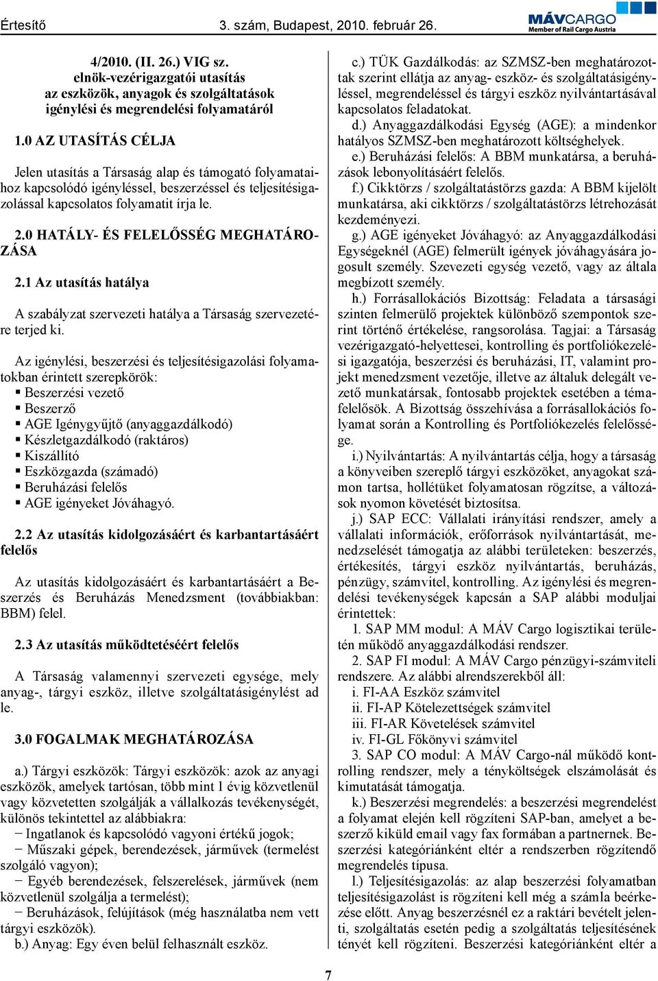 0 HATÁLY- ÉS FELELŐSSÉG MEGHATÁRO- ZÁSA 2.1 Az utasítás hatálya A szabályzat szervezeti hatálya a Társaság szervezetére terjed ki.