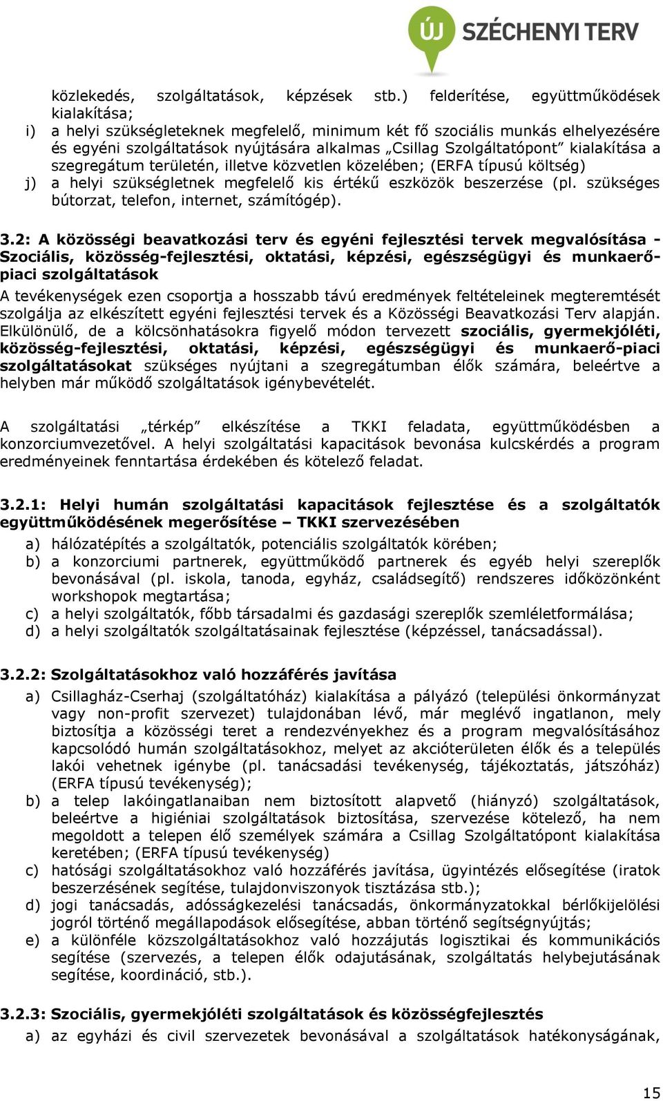 kialakítása a szegregátum területén, illetve közvetlen közelében; (ERFA típusú költség) j) a helyi szükségletnek megfelelő kis értékű eszközök beszerzése (pl.