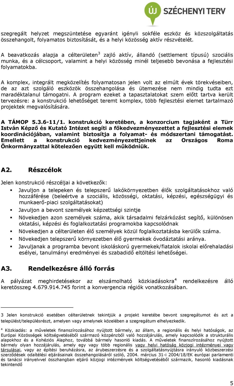 A komplex, integrált megközelítés folyamatosan jelen volt az elmúlt évek törekvéseiben, de az azt szolgáló eszközök összehangolása és ütemezése nem mindig tudta ezt maradéktalanul támogatni.