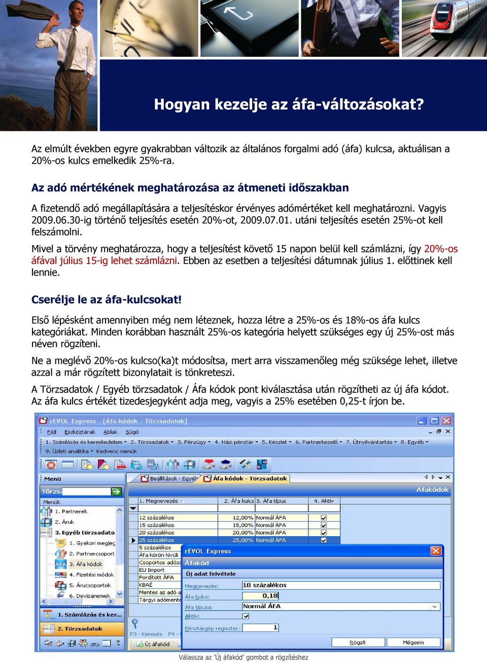 30-ig történő teljesítés esetén 20%-ot, 2009.07.01. utáni teljesítés esetén 25%-ot kell felszámolni.