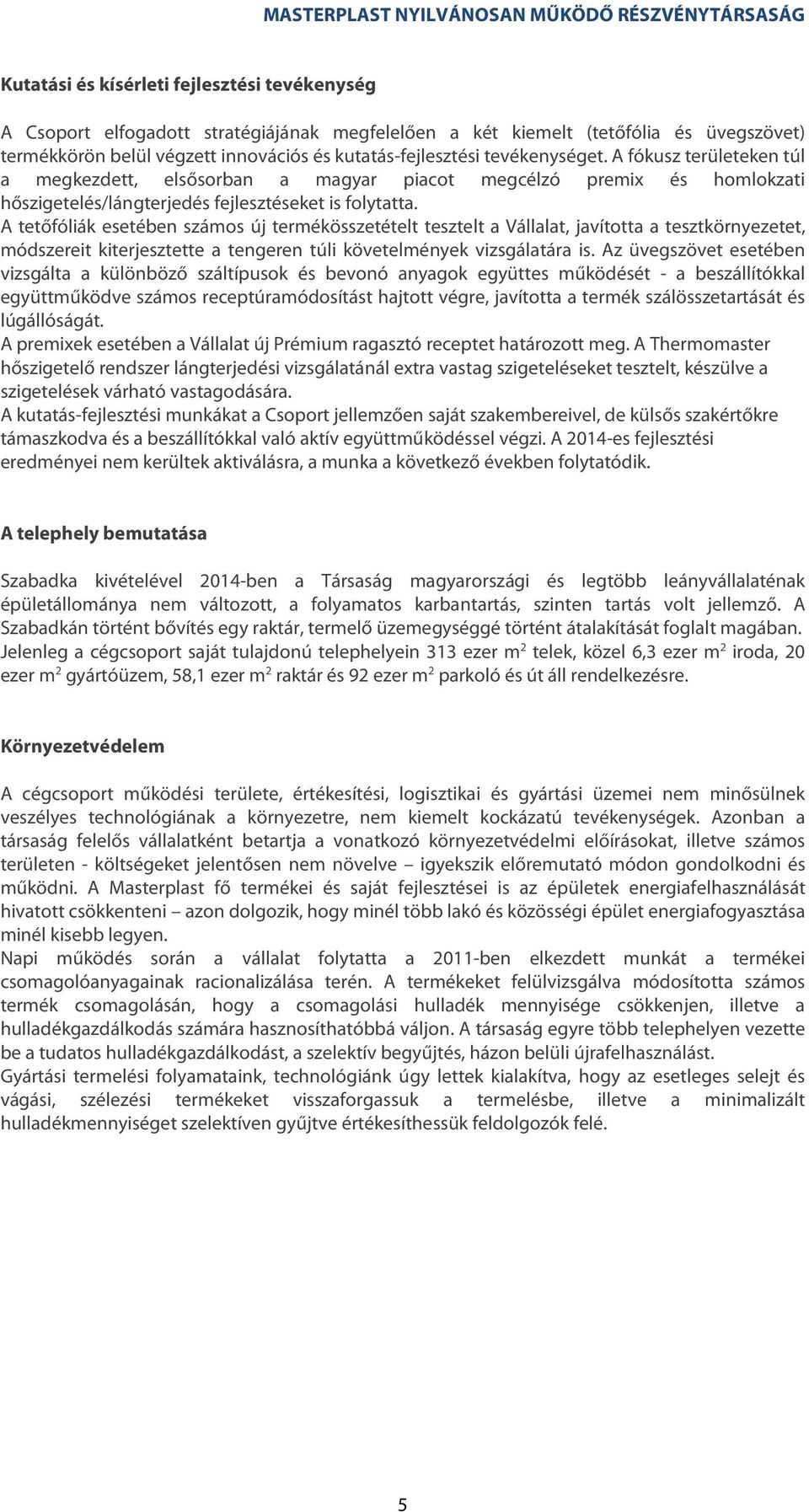 A tetőfóliák esetében számos új termékösszetételt tesztelt a Vállalat, javította a tesztkörnyezetet, módszereit kiterjesztette a tengeren túli követelmények vizsgálatára is.