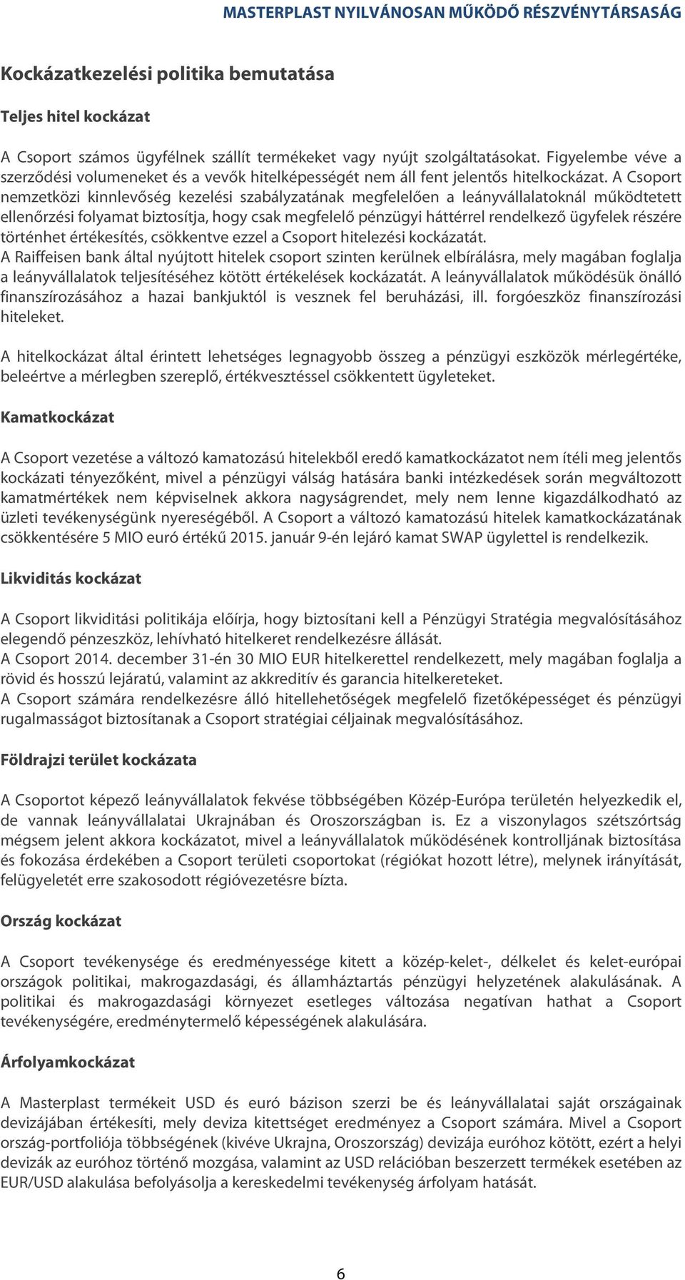 A Csoport nemzetközi kinnlevőség kezelési szabályzatának megfelelően a leányvállalatoknál működtetett ellenőrzési folyamat biztosítja, hogy csak megfelelő pénzügyi háttérrel rendelkező ügyfelek