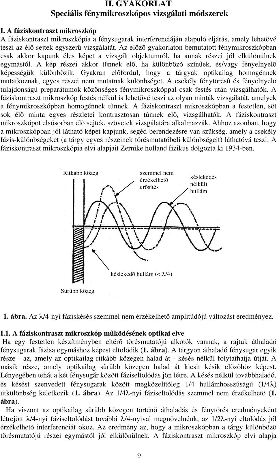 Az elõzõ gyakorlaton bemutatott fénymikroszkópban csak akkor kapunk éles képet a vizsgált objektumról, ha annak részei jól elkülönülnek egymástól.