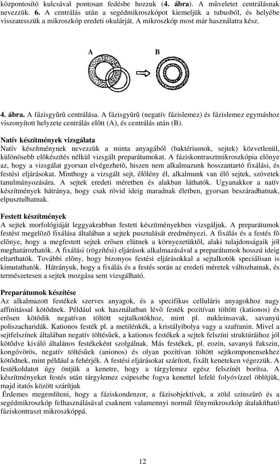 A fázisgyûrû (negatív fázislemez) és fázislemez egymáshoz viszonyított helyzete centrálás elõtt (A), és centrálás után (B).