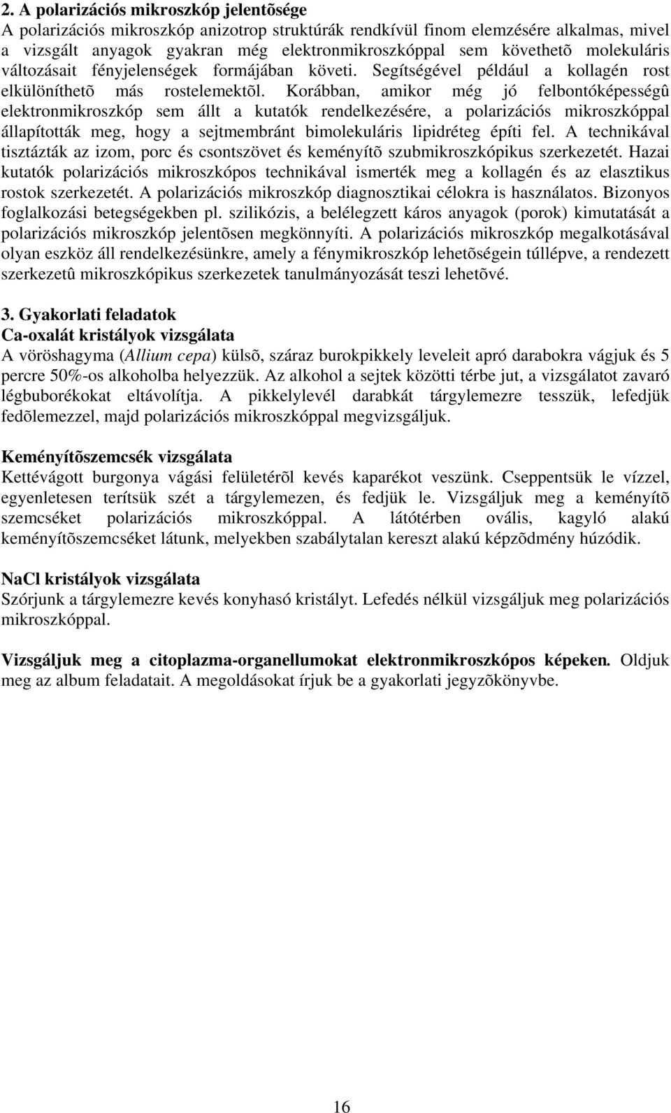 Korábban, amikor még jó felbontóképességû elektronmikroszkóp sem állt a kutatók rendelkezésére, a polarizációs mikroszkóppal állapították meg, hogy a sejtmembránt bimolekuláris lipidréteg építi fel.