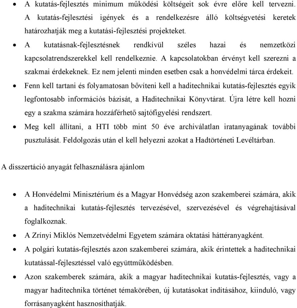 A kutatásnak-fejlesztésnek rendkívül széles hazai és nemzetközi kapcsolatrendszerekkel kell rendelkeznie. A kapcsolatokban érvényt kell szerezni a szakmai érdekeknek.