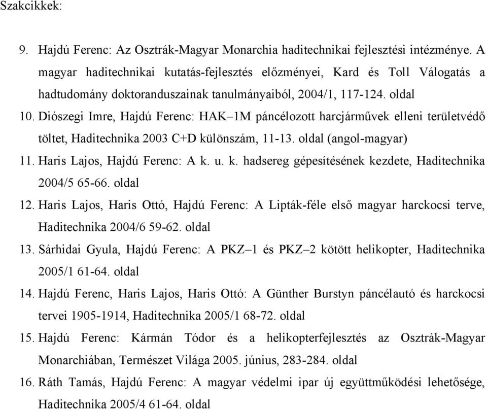 Diószegi Imre, Hajdú Ferenc: HAK 1M páncélozott harcjárművek elleni területvédő töltet, Haditechnika 2003 C+D különszám, 11-13. oldal (angol-magyar) 11. Haris Lajos, Hajdú Ferenc: A k. u. k. hadsereg gépesítésének kezdete, Haditechnika 2004/5 65-66.