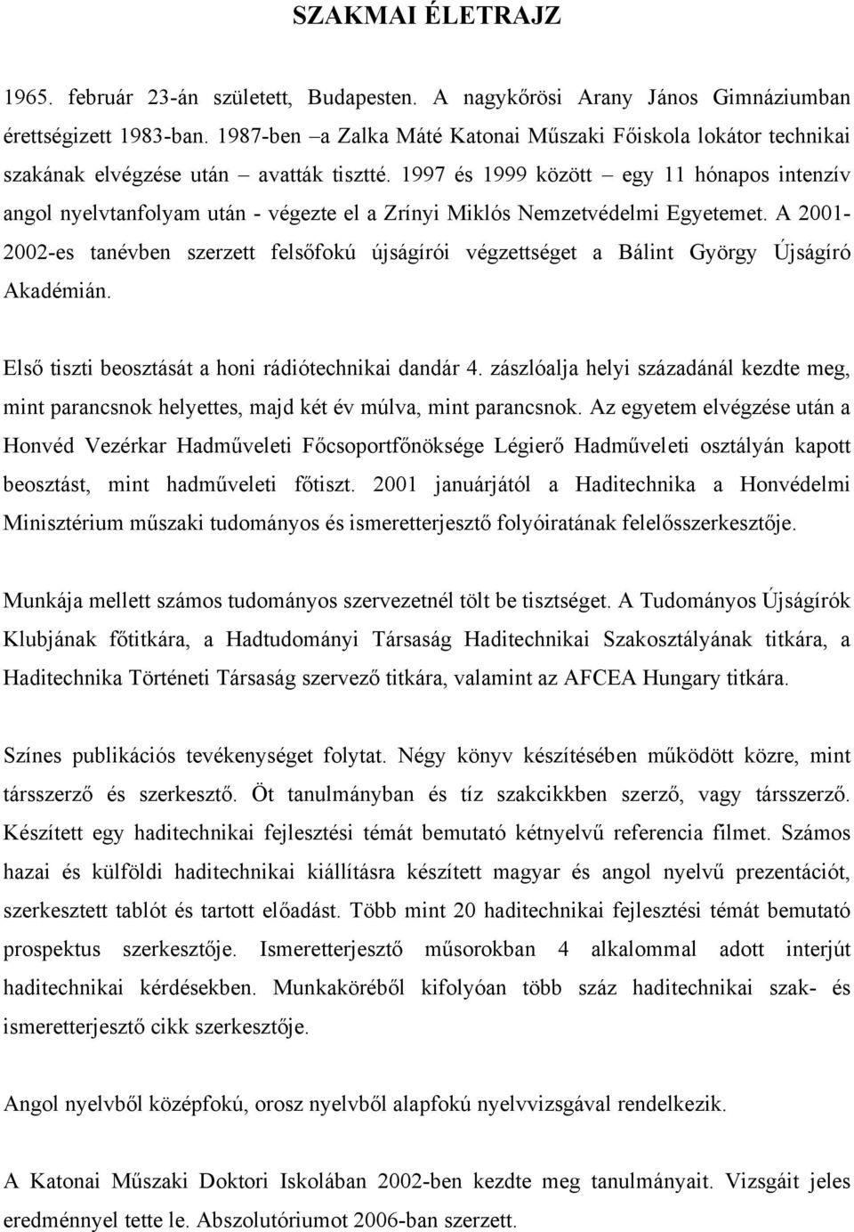 1997 és 1999 között egy 11 hónapos intenzív angol nyelvtanfolyam után - végezte el a Zrínyi Miklós Nemzetvédelmi Egyetemet.