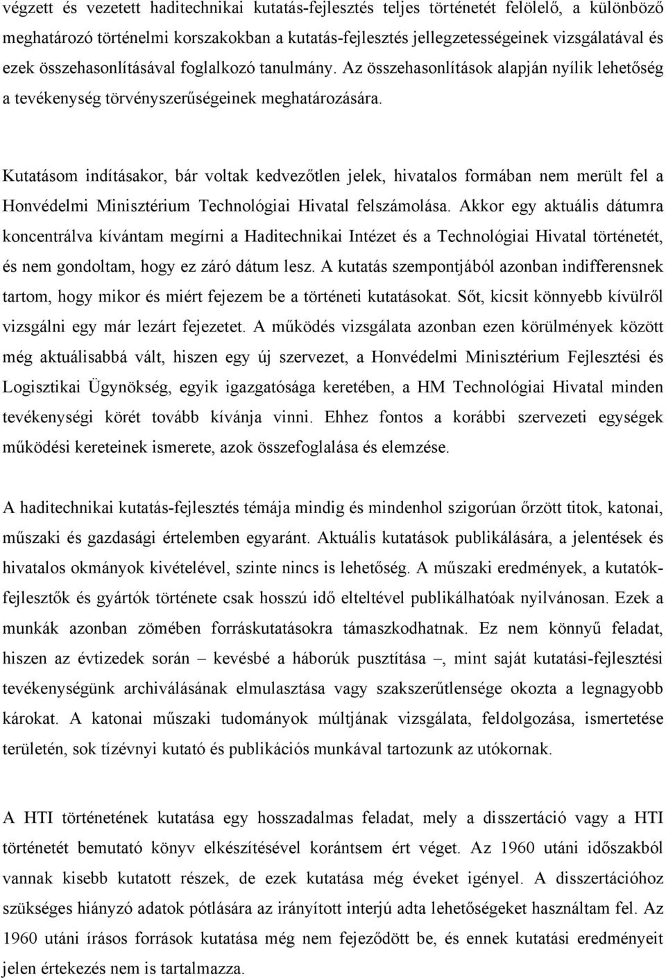 Kutatásom indításakor, bár voltak kedvezőtlen jelek, hivatalos formában nem merült fel a Honvédelmi Minisztérium Technológiai Hivatal felszámolása.