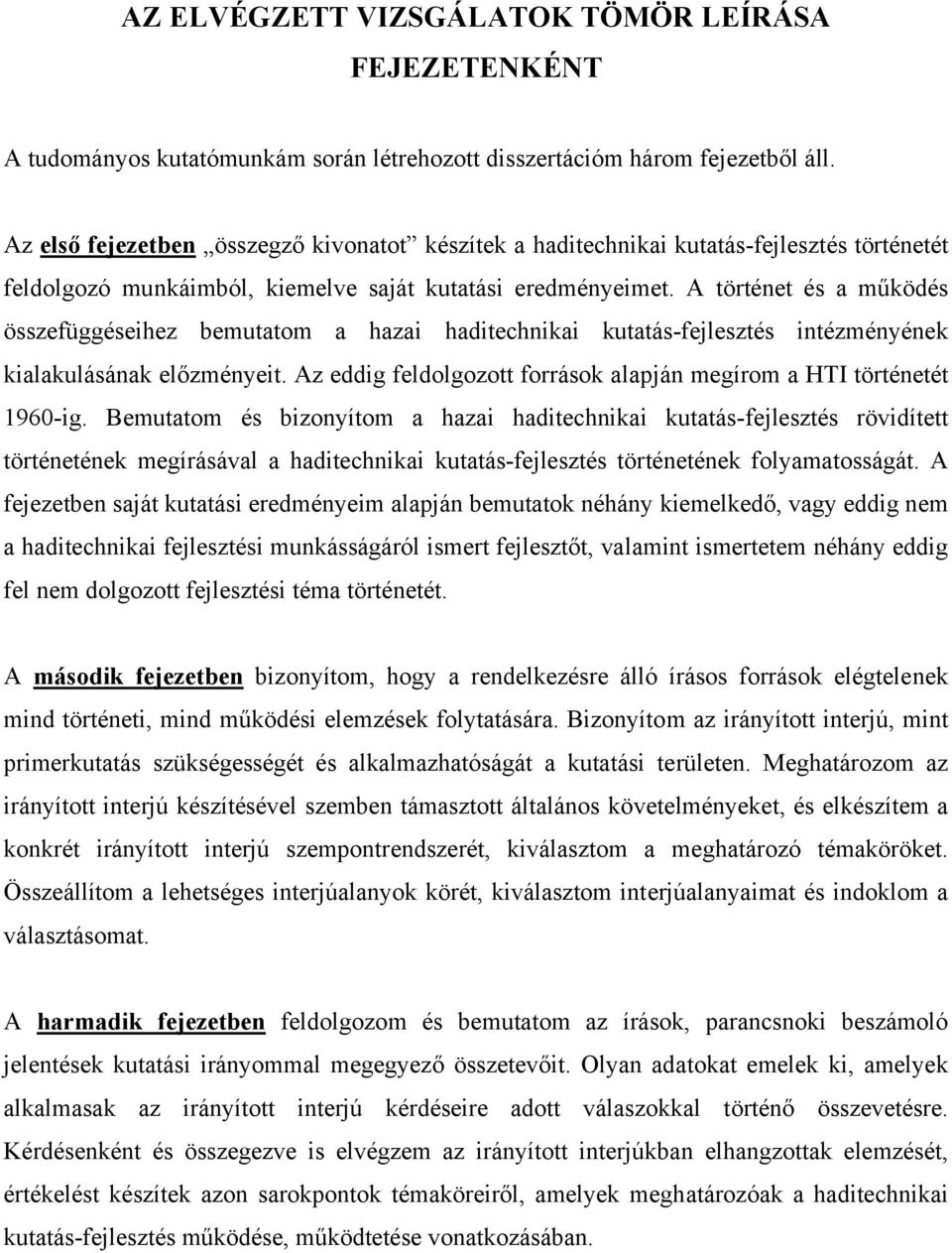 A történet és a működés összefüggéseihez bemutatom a hazai haditechnikai kutatás-fejlesztés intézményének kialakulásának előzményeit.