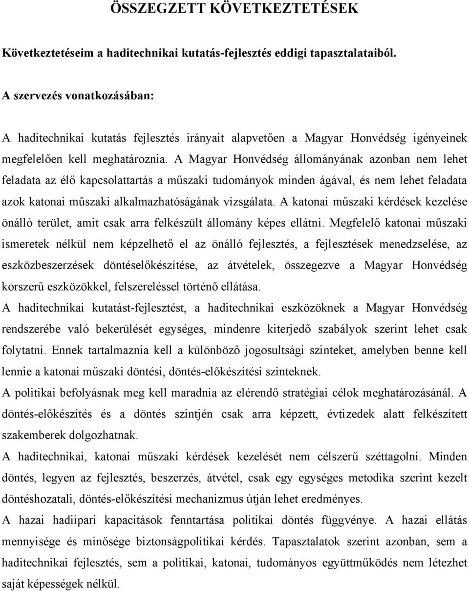 A Magyar Honvédség állományának azonban nem lehet feladata az élő kapcsolattartás a műszaki tudományok minden ágával, és nem lehet feladata azok katonai műszaki alkalmazhatóságának vizsgálata.
