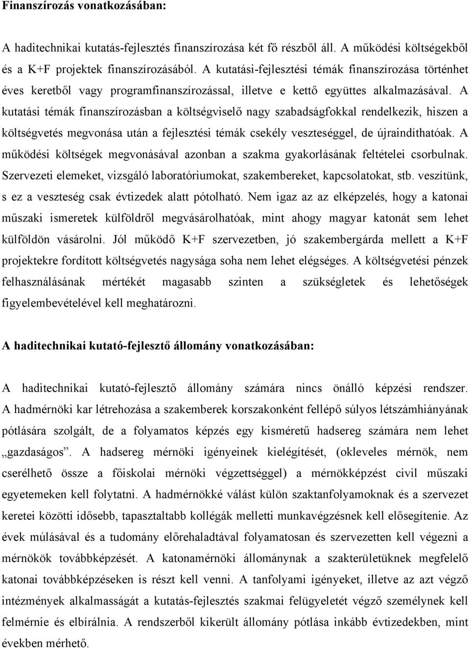 A kutatási témák finanszírozásban a költségviselő nagy szabadságfokkal rendelkezik, hiszen a költségvetés megvonása után a fejlesztési témák csekély veszteséggel, de újraindíthatóak.