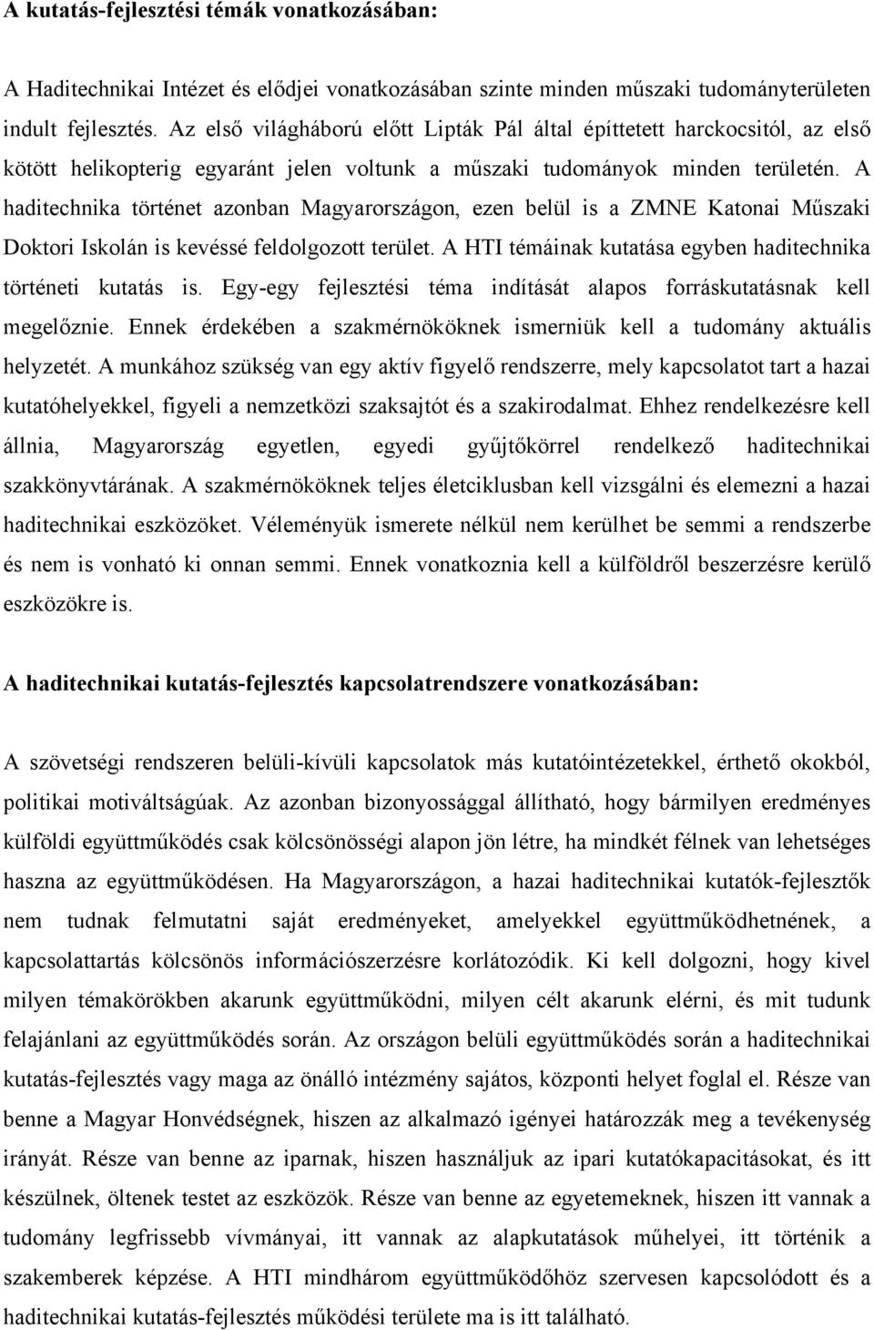 A haditechnika történet azonban Magyarországon, ezen belül is a ZMNE Katonai Műszaki Doktori Iskolán is kevéssé feldolgozott terület. A HTI témáinak kutatása egyben haditechnika történeti kutatás is.