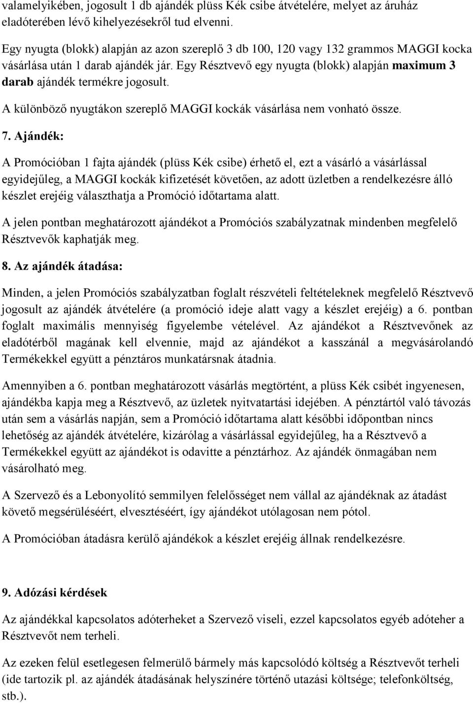 Egy Résztvevő egy nyugta (blokk) alapján maximum 3 darab ajándék termékre jogosult. A különböző nyugtákon szereplő MAGGI kockák vásárlása nem vonható össze. 7.