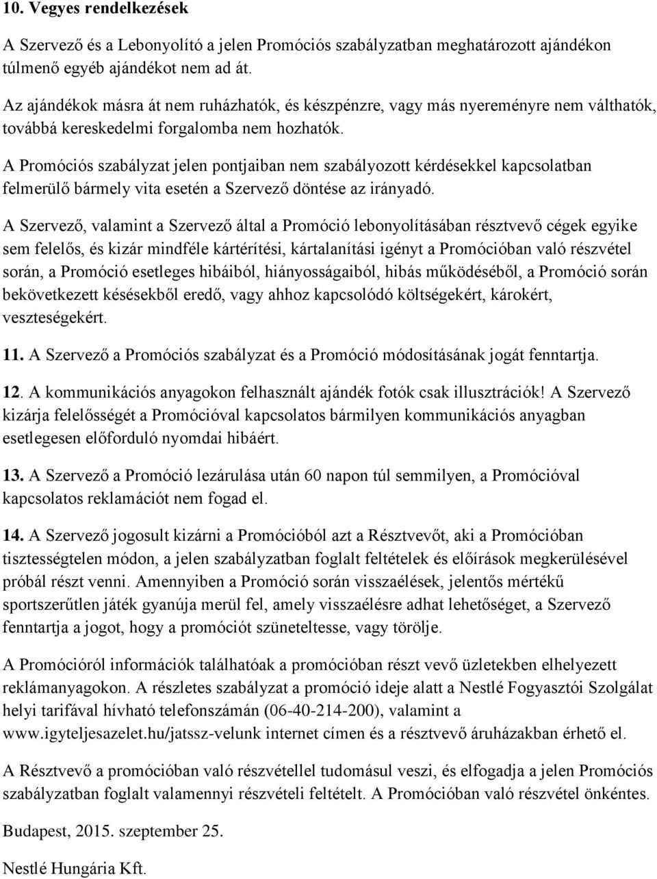 A Promóciós szabályzat jelen pontjaiban nem szabályozott kérdésekkel kapcsolatban felmerülő bármely vita esetén a Szervező döntése az irányadó.
