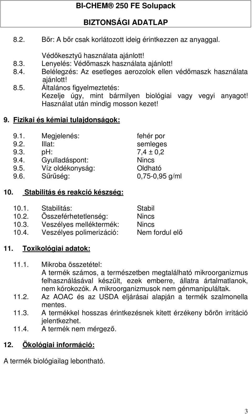 Fizikai és kémiai tulajdonságok: 9.1. Megjelenés: fehér por 9.2. Illat: semleges 9.3. ph: 7,4 ± 0,2 9.4. Gyulladáspont: Nincs 9.5. Víz oldékonyság: Oldható 9.6. Sűrűség: 0,75-0,95 g/ml 10.