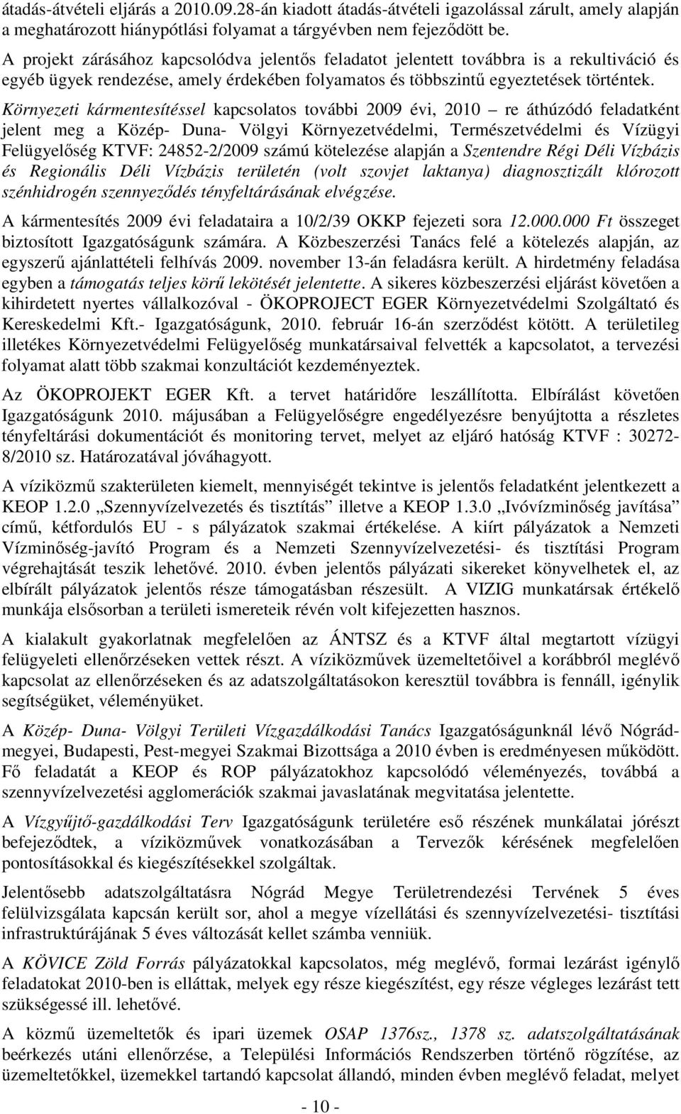 Környezeti kármentesítéssel kapcsolatos további 2009 évi, 2010 re áthúzódó feladatként jelent meg a Közép- Duna- Völgyi Környezetvédelmi, Természetvédelmi és Vízügyi Felügyelőség KTVF: 24852-2/2009