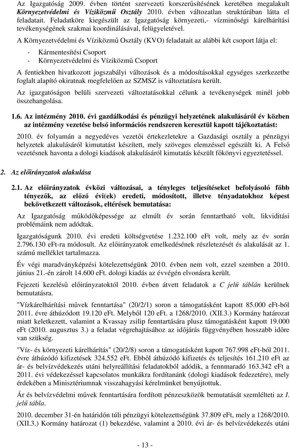 A Környezetvédelmi és Víziközmű Osztály (KVO) feladatait az alábbi két csoport látja el: - Kármentesítési Csoport - Környezetvédelmi és Víziközmű Csoport A fentiekben hivatkozott jogszabályi