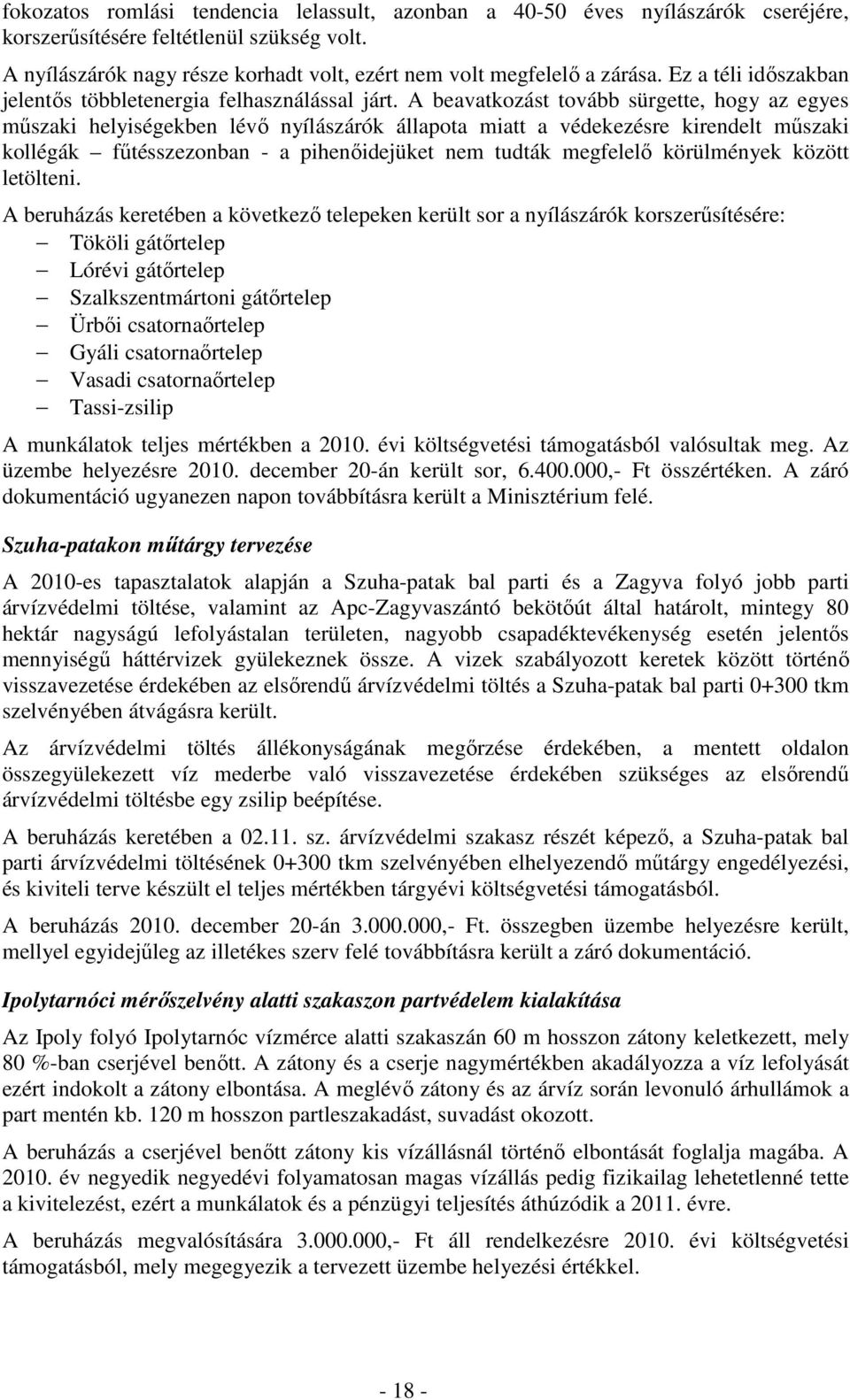A beavatkozást tovább sürgette, hogy az egyes műszaki helyiségekben lévő nyílászárók állapota miatt a védekezésre kirendelt műszaki kollégák fűtésszezonban - a pihenőidejüket nem tudták megfelelő