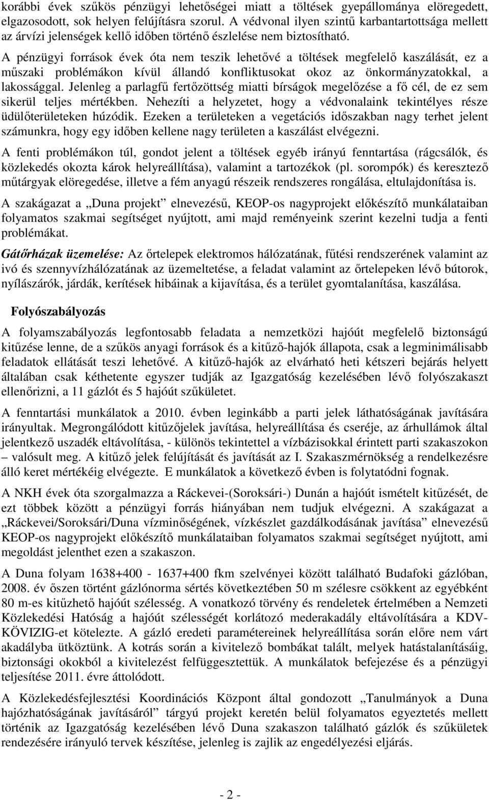 A pénzügyi források évek óta nem teszik lehetővé a töltések megfelelő kaszálását, ez a műszaki problémákon kívül állandó konfliktusokat okoz az önkormányzatokkal, a lakossággal.