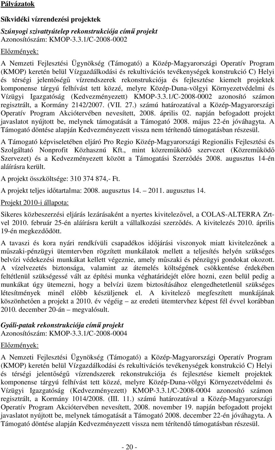 és térségi jelentőségű vízrendszerek rekonstrukciója és fejlesztése kiemelt projektek komponense tárgyú felhívást tett közzé, melyre Közép-Duna-völgyi Környezetvédelmi és Vízügyi Igazgatóság