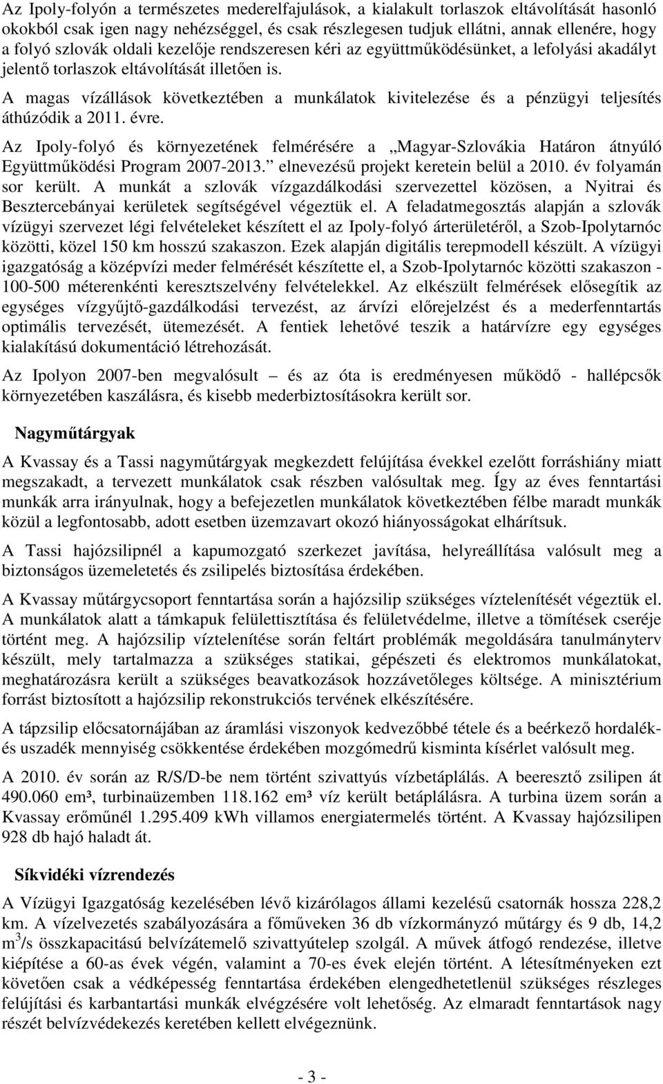 A magas vízállások következtében a munkálatok kivitelezése és a pénzügyi teljesítés áthúzódik a 2011. évre.