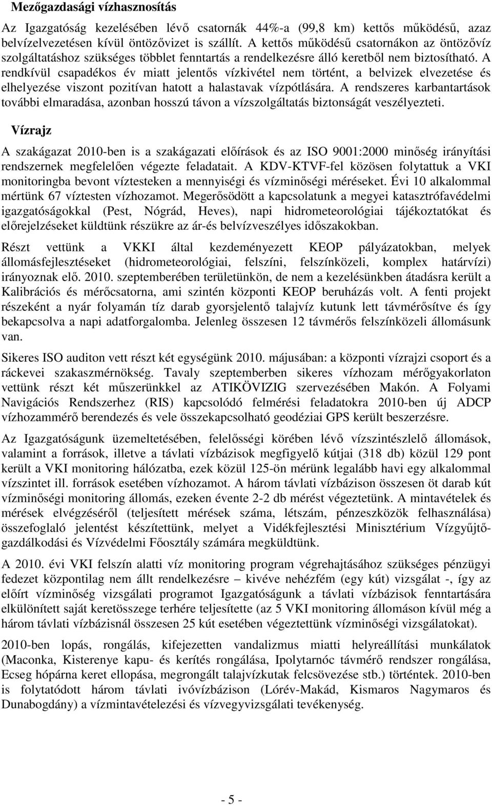 A rendkívül csapadékos év miatt jelentős vízkivétel nem történt, a belvizek elvezetése és elhelyezése viszont pozitívan hatott a halastavak vízpótlására.